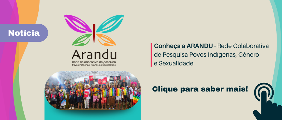 Conheça a ARANDU - Rede Colaborativa de Pesquisa Povos Indígenas, Gênero e Sexualidade