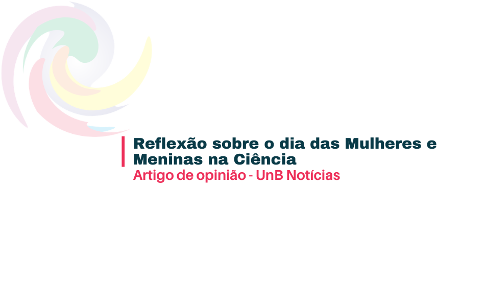 UnB Notícias, INCT Caleidoscópio. Dia Internacional das Mulheres e Meninas na Ciência: reflexão desde a UnB. Viviane de Melo Resende, Elizabeth Ruano-Ibarra e Maria Carmen Aires Gomes.